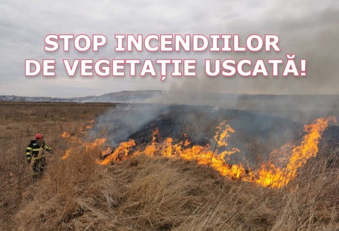 STOP INCENDIILOR DE VEGETAȚIE USCATĂ!